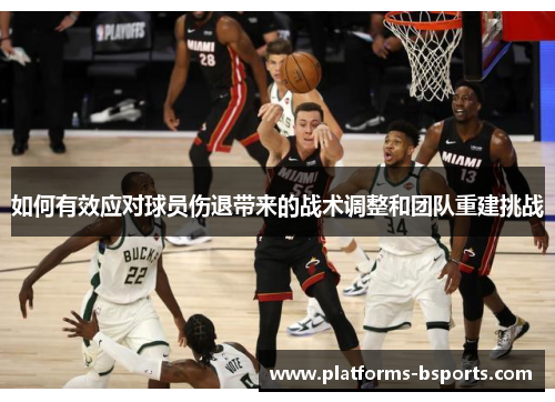 如何有效应对球员伤退带来的战术调整和团队重建挑战