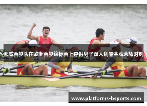 挪威赛艇队在欧洲赛艇锦标赛上夺得男子双人划船金牌荣耀时刻