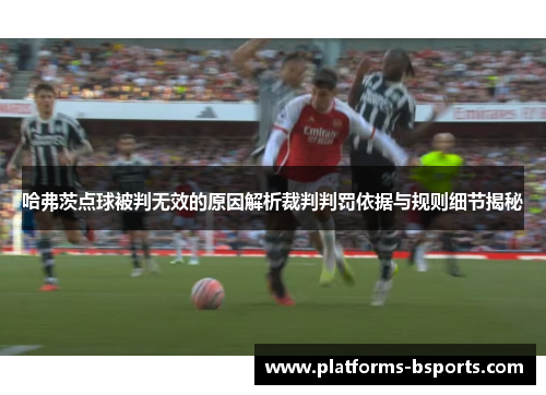 哈弗茨点球被判无效的原因解析裁判判罚依据与规则细节揭秘