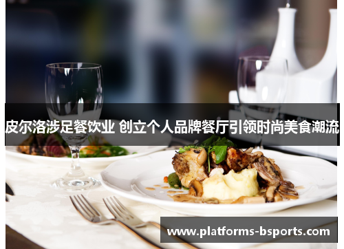 皮尔洛涉足餐饮业 创立个人品牌餐厅引领时尚美食潮流