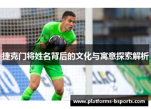 捷克门将姓名背后的文化与寓意探索解析
