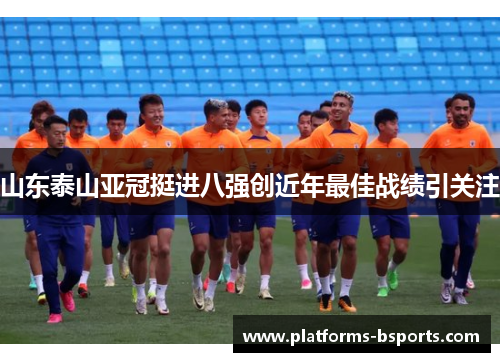 山东泰山亚冠挺进八强创近年最佳战绩引关注