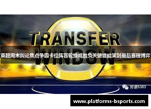 英超周末舆论焦点争四卡位阵容轮换成胜负关键谁能笑到最后赛程博弈