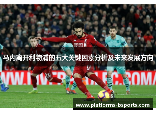 马内离开利物浦的五大关键因素分析及未来发展方向