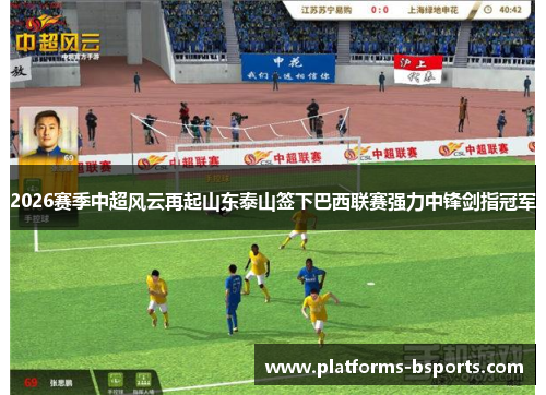 2026赛季中超风云再起山东泰山签下巴西联赛强力中锋剑指冠军